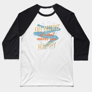 Do more of what makes you happy Baseball T-Shirt